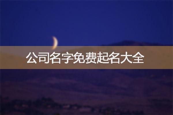 公司名字免費起名大全 公司名字免費起名大全